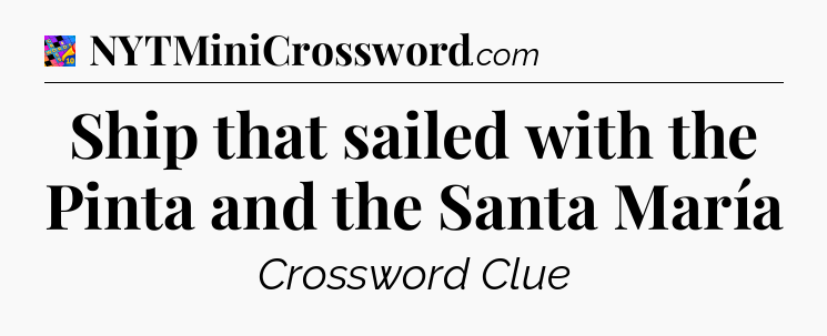 Ship that sailed with the Pinta and the Santa María Crossword Clue