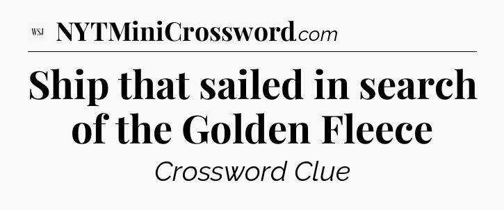 Ship that sailed in search of the Golden Fleece - WSJ Crossword