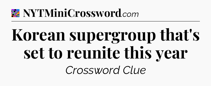 Korean supergroup that's set to reunite this year Crossword Clue
