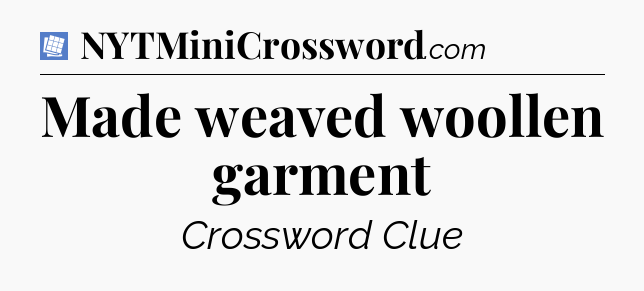 Made weaved woollen garment Puzzle Page Crossword Clue