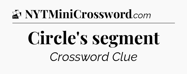 Circle's segment - Daily Themed Mini Crossword
