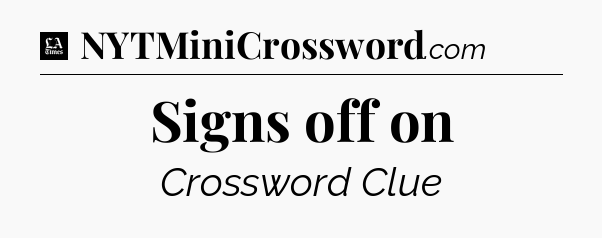 Signs off on - LA Times Crossword