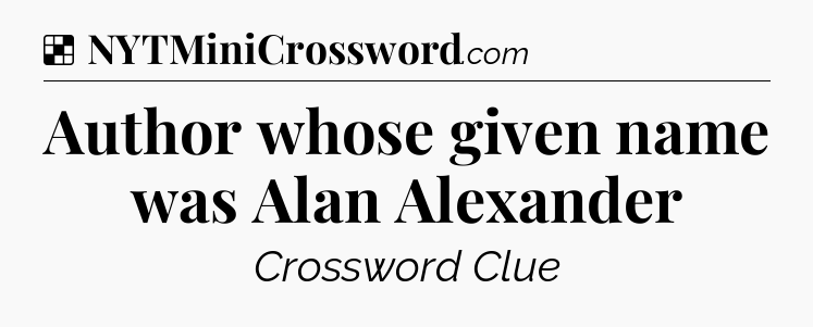 Solution: Author whose given name was Alan Alexander - NYT Crossword