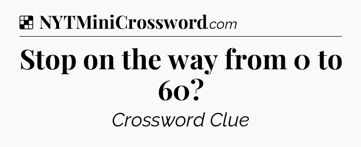 Solution: Stop on the way from 0 to 60 - NYT Crossword