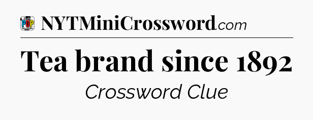 Tea brand since 1892 Crossword Clue