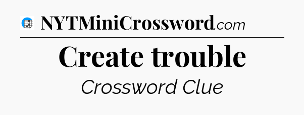 Create trouble Crossword Clue