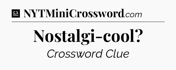 Nostalgi-cool - LA Times Crossword