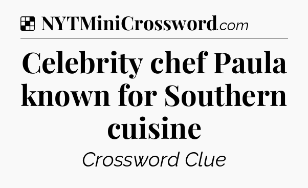 Solution: Celebrity chef Paula known for Southern cuisine - NYT Crossword