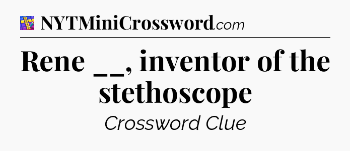 Rene __, inventor of the stethoscope Codycross