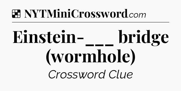 Solution: Einstein-___ bridge (wormhole) - NYT Crossword