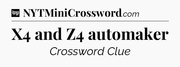 X4 and Z4 automaker Crossword Clue