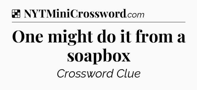Solution: One might do it from a soapbox - NYT Crossword