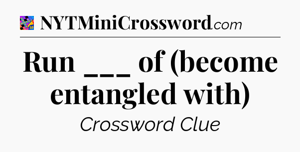 Run ___ of (become entangled with) Crossword Clue