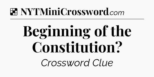 Solution: Beginning of the Constitution - NYT Crossword