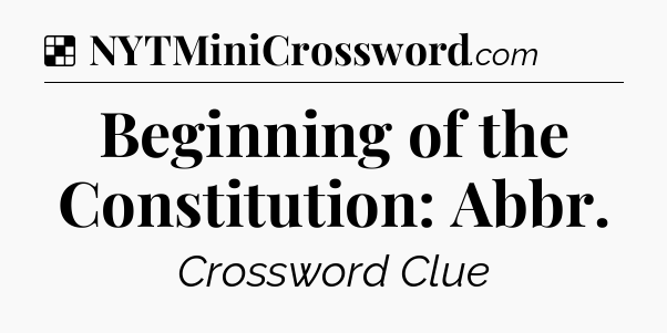 Solution: Beginning of the Constitution: Abbr - NYT Crossword