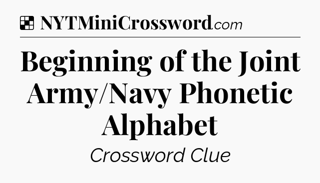 Solution: Beginning of the Joint Army/Navy Phonetic Alphabet - NYT Crossword