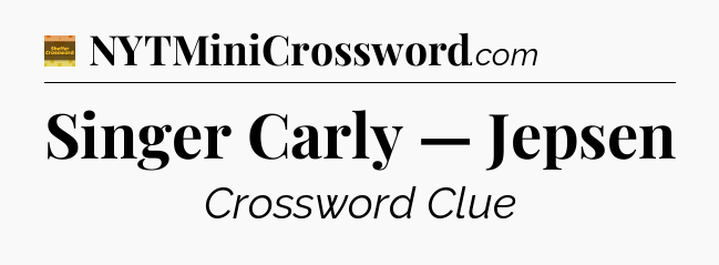 Singer Carly — Jepsen crossword clue Eugene Sheffer