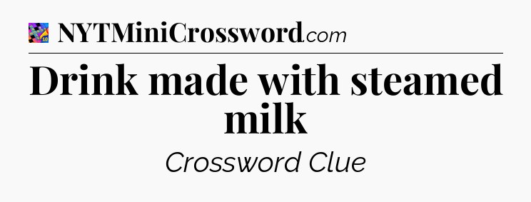 Drink made with steamed milk Crossword Clue