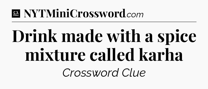 Drink made with a spice mixture called karha - LA Times Crossword