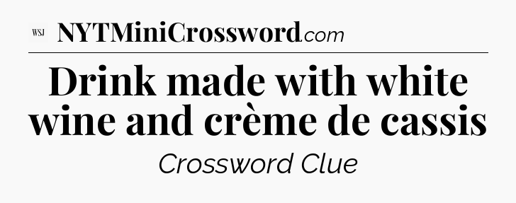 Drink made with white wine and crème de cassis - WSJ Crossword
