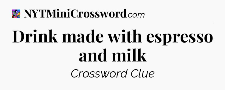 Drink made with espresso and milk Crossword Clue