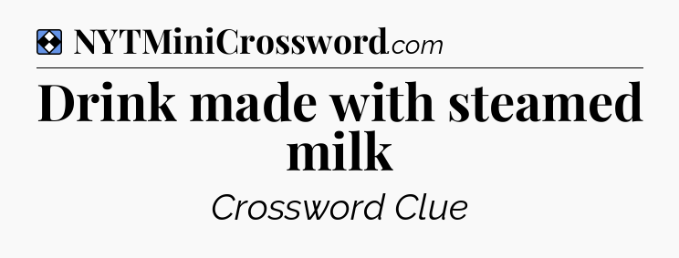 Solution: Drink made with steamed milk - NYT Mini Crossword