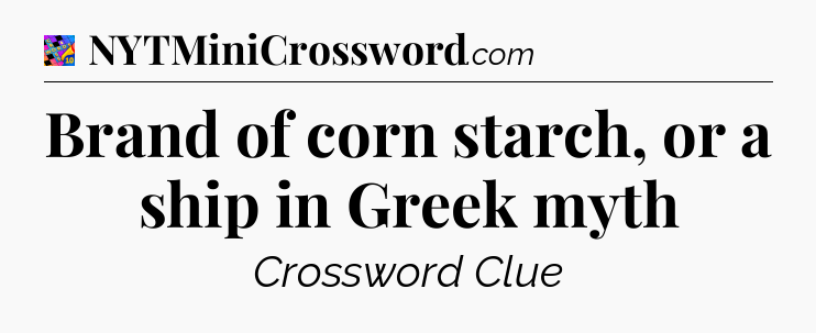 Brand of corn starch, or a ship in Greek myth Crossword Clue
