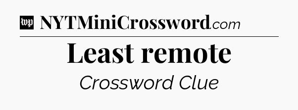 Least remote Crossword Clue