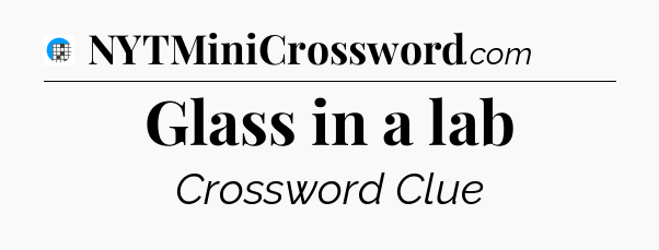Glass in a lab Crossword Clue