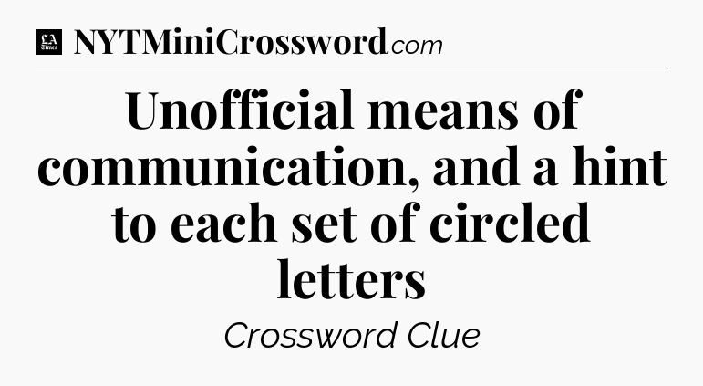 Unofficial means of communication, and a hint to each set of circled letters - LA Times Crossword