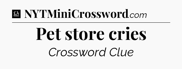 Pet store cries - LA Times Crossword