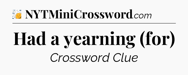 Had a yearning (for) - 7 Little Words