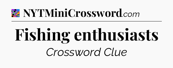 Fishing enthusiasts Crossword Clue