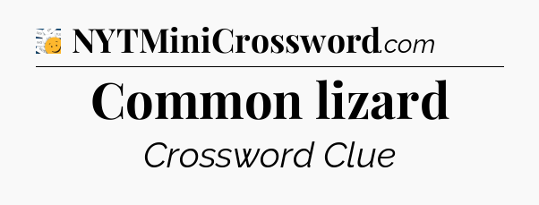Common lizard - 7 Little Words