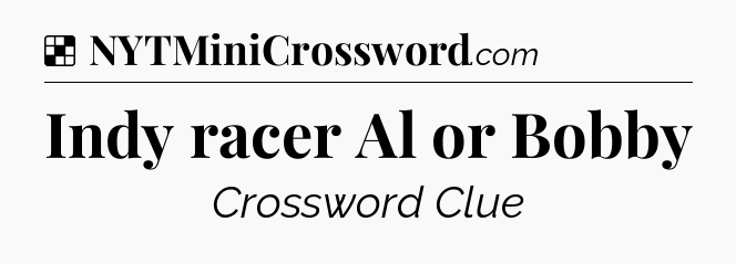 Solution: Indy racer Al or Bobby - NYT Crossword