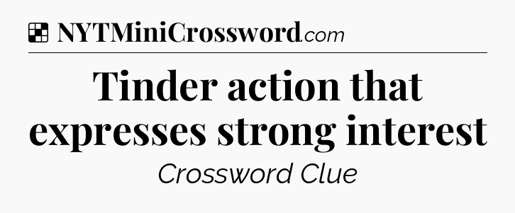 Solution: Tinder action that expresses strong interest - NYT Crossword