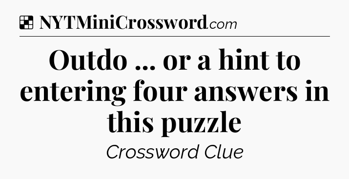 Solution: Outdo ... or a hint to entering four answers in this puzzle - NYT Crossword