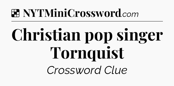 Solution: Christian pop singer Tornquist - NYT Crossword