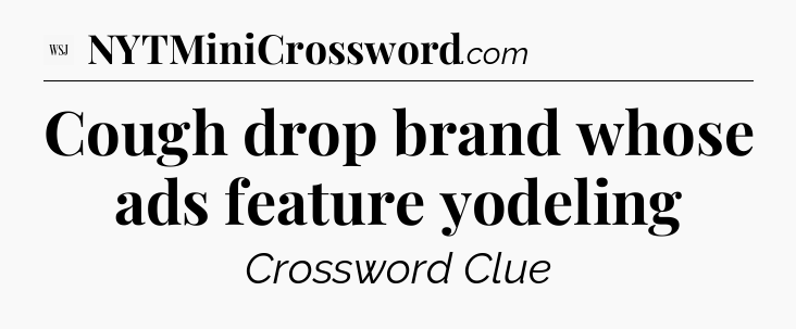 Cough drop brand whose ads feature yodeling - WSJ Crossword
