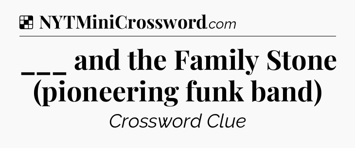 Solution: ___ and the Family Stone (pioneering funk band) - NYT Crossword