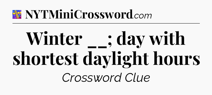 Winter __; day with shortest daylight hours Codycross