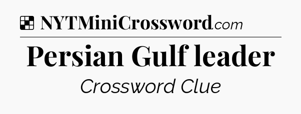 Solution: Persian Gulf leader - NYT Crossword
