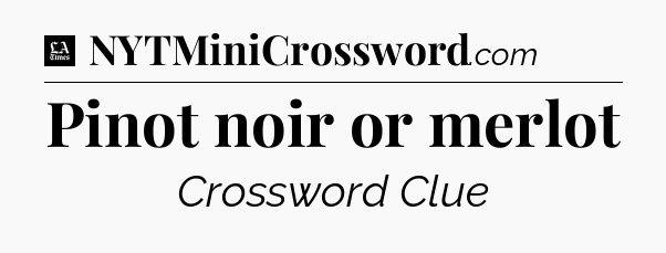 Pinot noir or merlot - LA Times Crossword