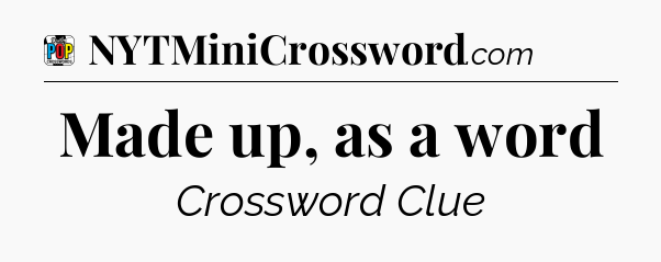 Made up, as a word Crossword Clue