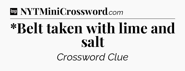 *Belt taken with lime and salt Crossword Clue