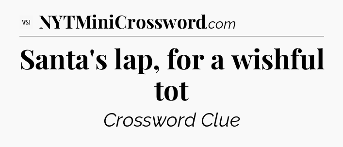 Santa's lap, for a wishful tot - WSJ Crossword