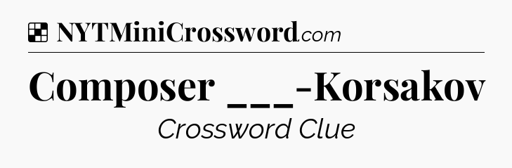 Solution: Composer ___-Korsakov - NYT Crossword