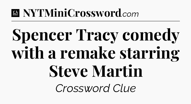 Spencer Tracy comedy with a remake starring Steve Martin - LA Times Crossword