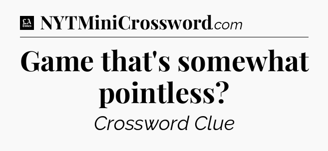 Game that's somewhat pointless - LA Times Crossword