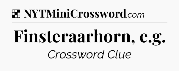 Solution: Finsteraarhorn, e.g - NYT Crossword